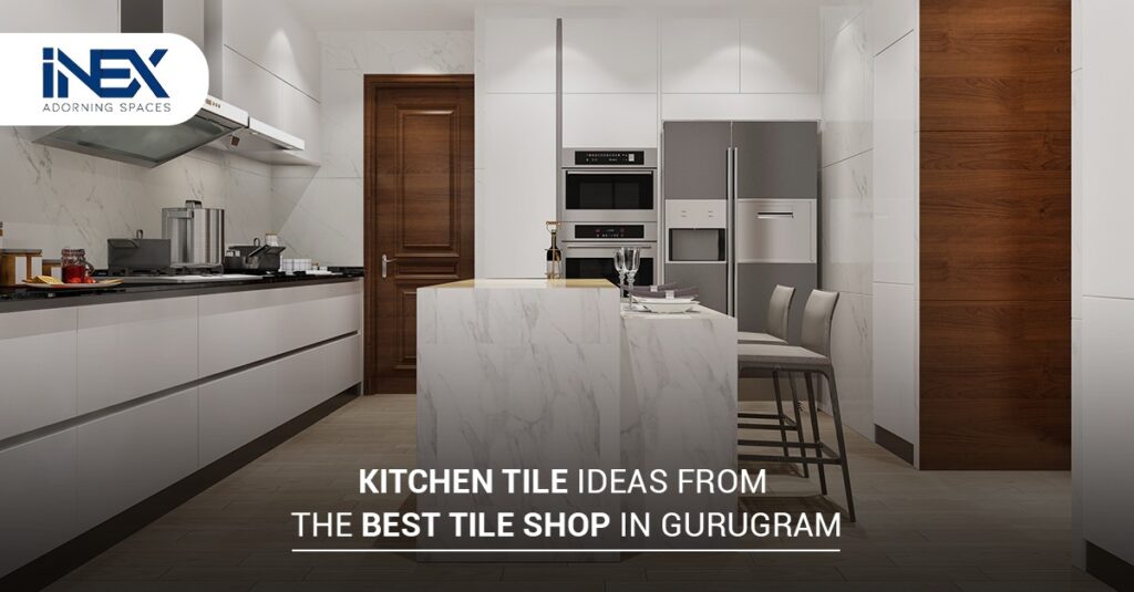 Kitchen Tile Ideas from the Best Tile Shop in Gurugram