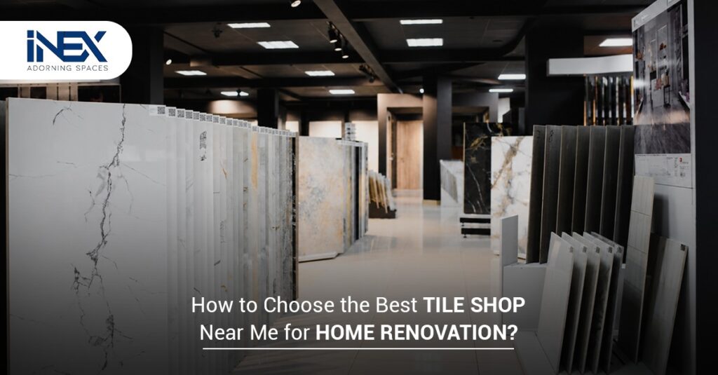 How to Choose the Best Tile Shop Near Me for Home Renovation